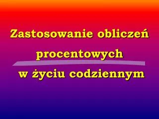zastosowanie oblicze procentowych w yciu codziennym