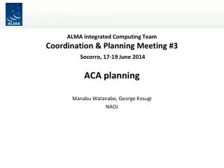 ALMA Integrated Computing Team Coordination &amp; Planning Meeting #3 Socorro, 17-19 June 2014