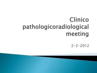 Clinico pathologicoradiological meeting