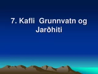 7. Kafli Grunnvatn og Jarðhiti