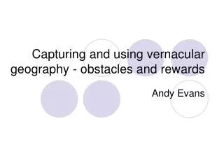 Capturing and using vernacular geography - obstacles and rewards