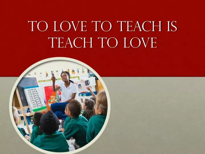 to love to teach is teach to love
