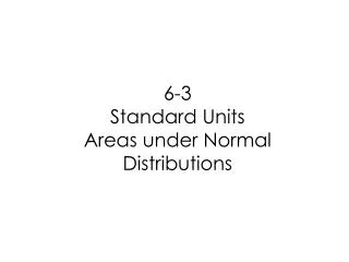 6-3 Standard Units Areas under Normal Distributions