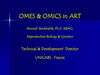 OMES &amp; OMICS in ART Moncef Benkhalifa, Ph.D. RBMG. Reproductive Biology &amp; Genetics