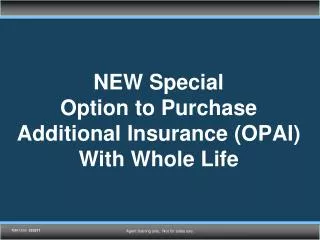 NEW Special Option to Purchase Additional Insurance (OPAI) With Whole Life