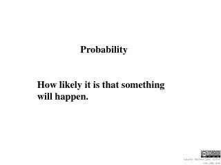 Probability How likely it is that something will happen.