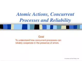 Atomic Actions, Concurrent Processes and Reliability