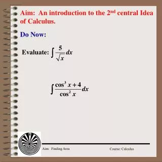 Aim: An introduction to the 2 nd central Idea of Calculus.