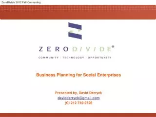 Business Planning for Social Enterprises Presented by, David Derryck davidderryck@gmail