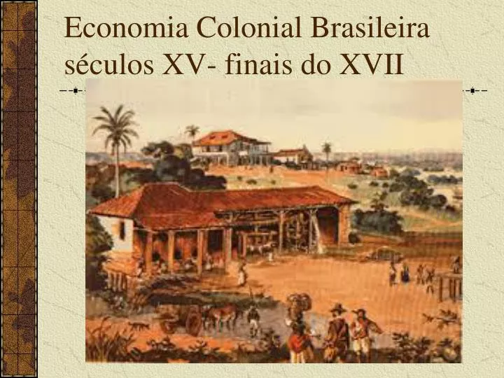 economia colonial brasileira s culos xv finais do xvii