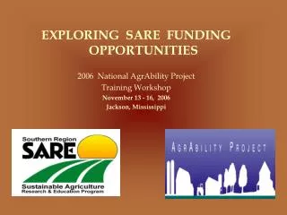 EXPLORING SARE FUNDING OPPORTUNITIES 2006 National AgrAbility Project Training Workshop
