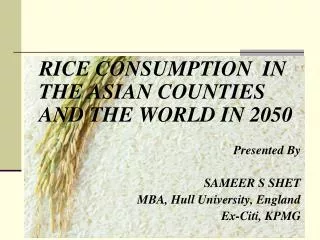 RICE CONSUMPTION IN THE ASIAN COUNTIES AND THE WORLD IN 2050 Presented By SAMEER S SHET