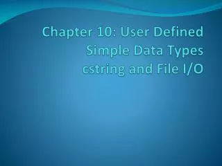 Chapter 10: User Defined Simple Data Types cstring and File I/O
