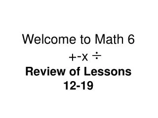 Welcome to Math 6 +- x Review of Lessons 12-19