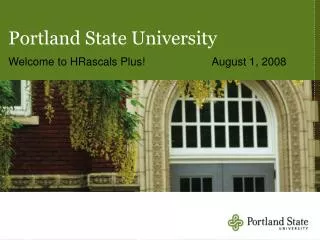 Portland State University Welcome to HRascals Plus!	August 1, 2008