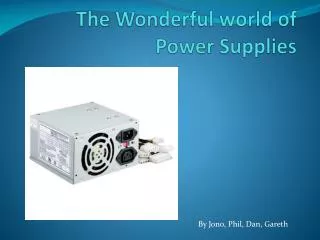 The Wonderful world of Power Supplies