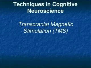 Techniques in Cognitive Neuroscience Transcranial Magnetic Stimulation (TMS)