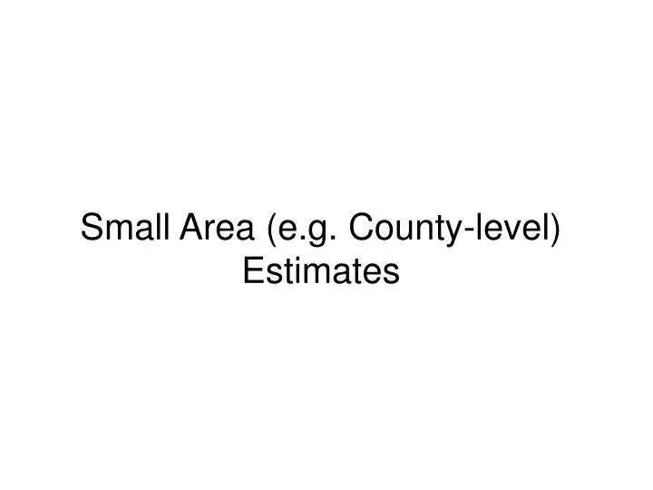 small area e g county level estimates