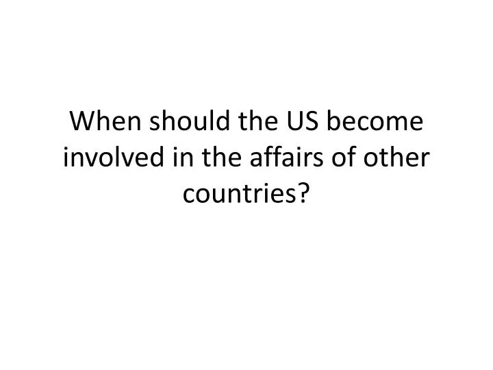 when should the us become involved in the affairs of other countries