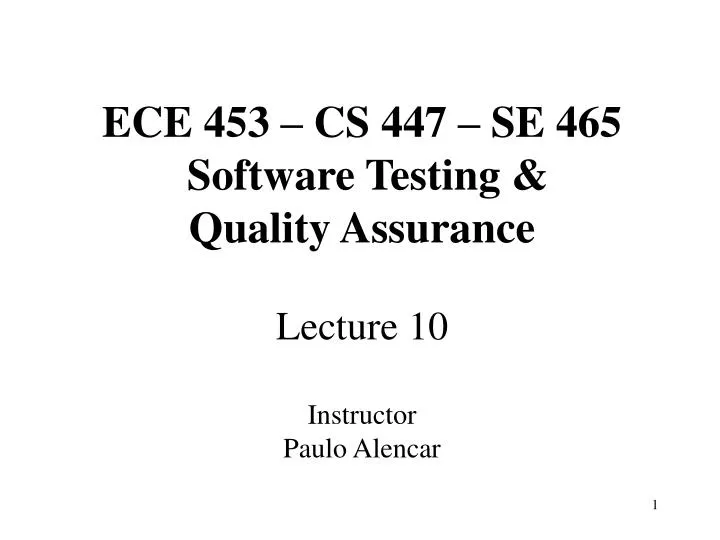 ece 453 cs 447 se 465 software testing quality assurance lecture 10 instructor paulo alencar