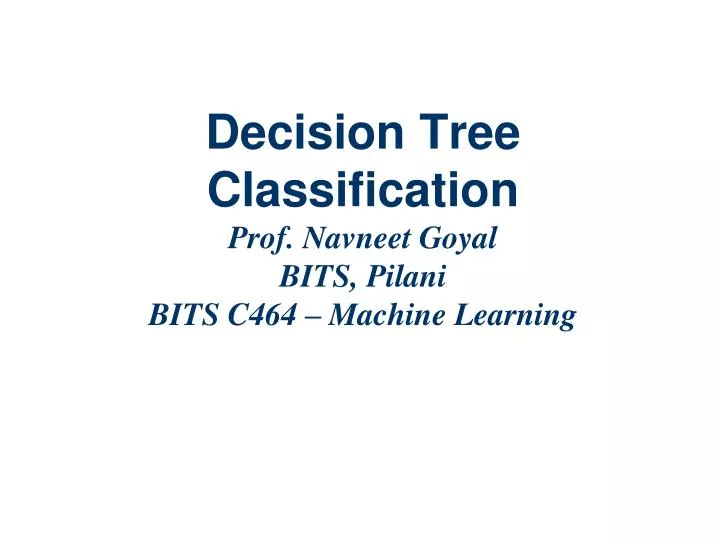decision tree classification prof navneet goyal bits pilani bits c464 machine learning