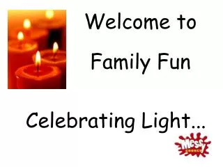 Welcome to Family Fun Celebrating Light...