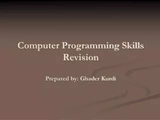 Computer Programming Skills Revision Prepared by: Ghader Kurdi