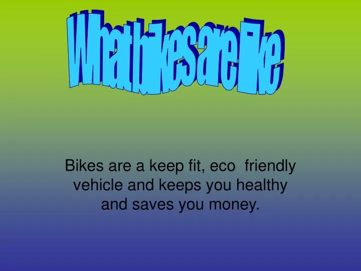 bikes are a keep fit eco friendly vehicle and keeps you healthy and saves you money