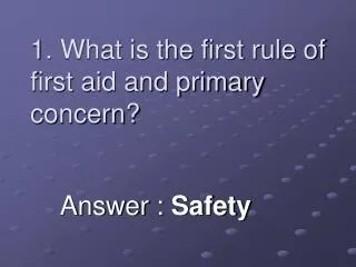 1. What is the first rule of first aid and primary concern?