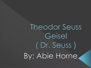 Theodor Seuss Geisel ( Dr. Seuss )