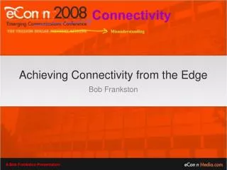 Achieving Connectivity from the Edge Bob Frankston