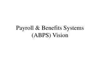 Payroll &amp; Benefits Systems (ABPS) Vision