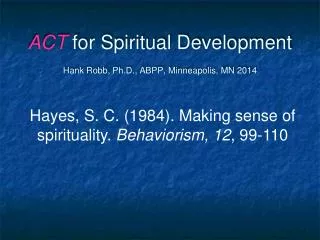 ACT for Spiritual Development Hank Robb, Ph.D., ABPP, Minneapolis, MN 2014