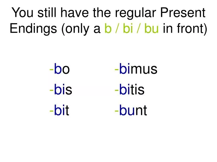 you still have the regular present endings only a b bi bu in front