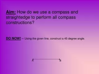 Aim: How do we use a compass and straightedge to perform all compass constructions?