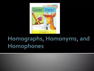 Homographs, Homonyms, and Homophones