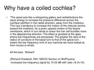 Why have a coiled cochlea?