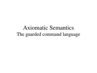 Axiomatic Semantics The guarded command language