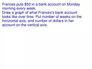 Frances puts $50 in a bank account on Monday morning every week.
