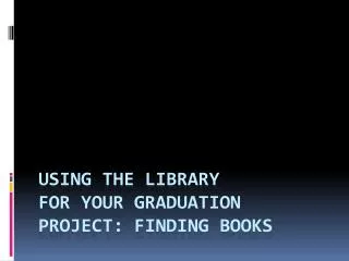 Using the Library for your Graduation Project: Finding Books