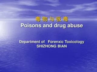? ? ? ? ? Poisons and drug abuse Department of Forenxic Toxicology SHIZHONG BIAN