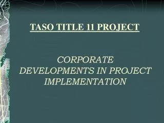 TASO TITLE 11 PROJECT CORPORATE DEVELOPMENTS IN PROJECT IMPLEMENTATION