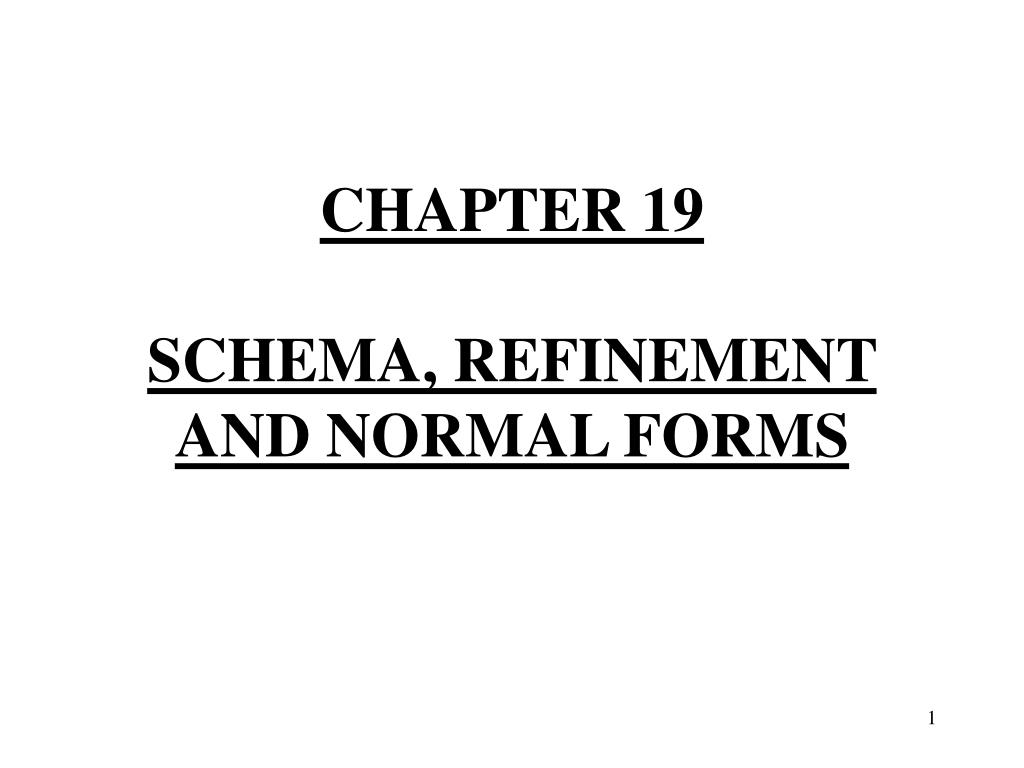 PPT - CHAPTER 19 SCHEMA, REFINEMENT AND NORMAL FORMS PowerPoint ...