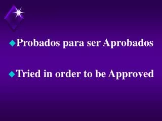 Probados para ser Aprobados Tried in order to be Approved