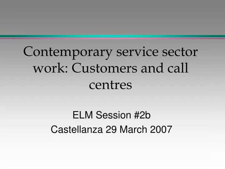 contemporary service sector work customers and call centres