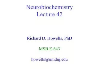 Neurobiochemistry Lecture 42 Lecture Lec 42 Richard D. Howells, PhD MSB E-643 howells@umdnj