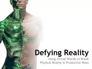 Defying Reality Using Virtual Worlds to Break Physical Reality in Productive Ways