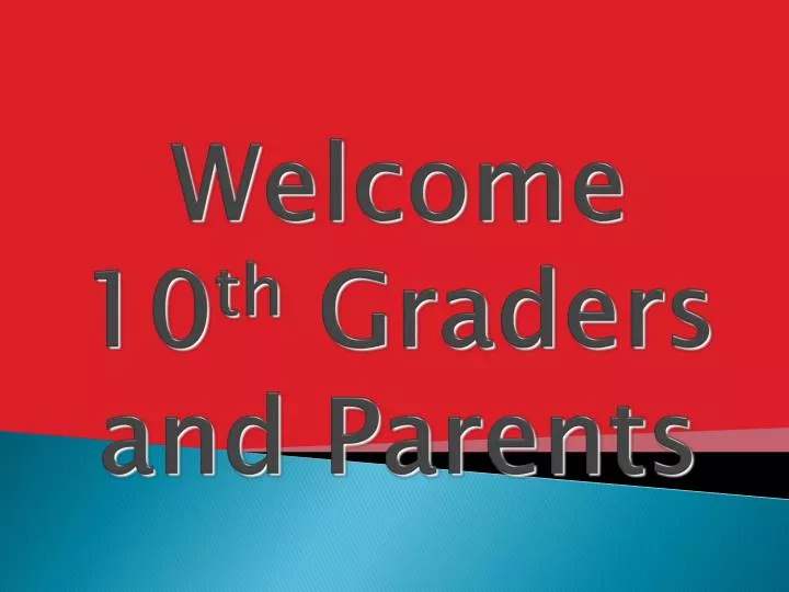 welcome 10 th graders and parents