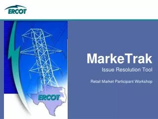MarkeTrak Issue Resolution Tool Retail Market Participant Workshop