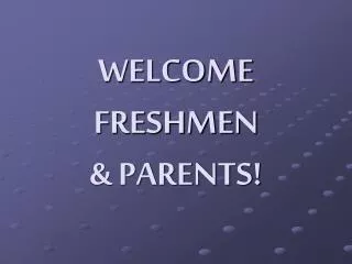 WELCOME FRESHMEN &amp; PARENTS!